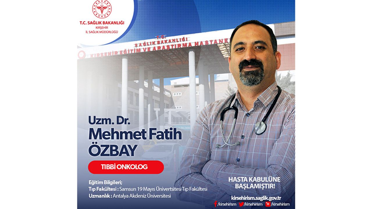 Kırşehir Hastanesi’nde Tıbbi Onkolog Dr. Özbay hasta kabulüne başladı