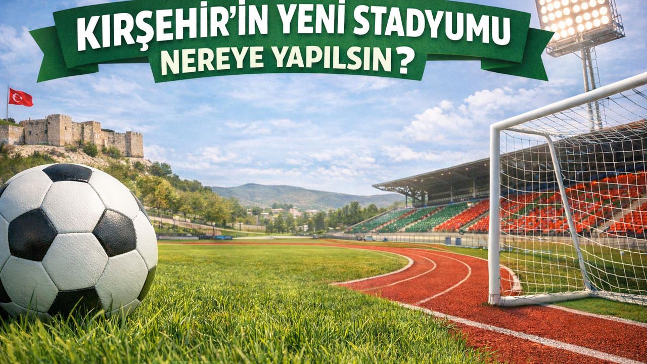 KIRŞEHİR'İN YENİ STADYUMU NEREYE YAPILSIN?