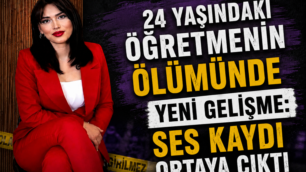 24 Yaşındaki Öğretmenin Ölümünde Yeni Gelişme: Ses Kaydı Ort