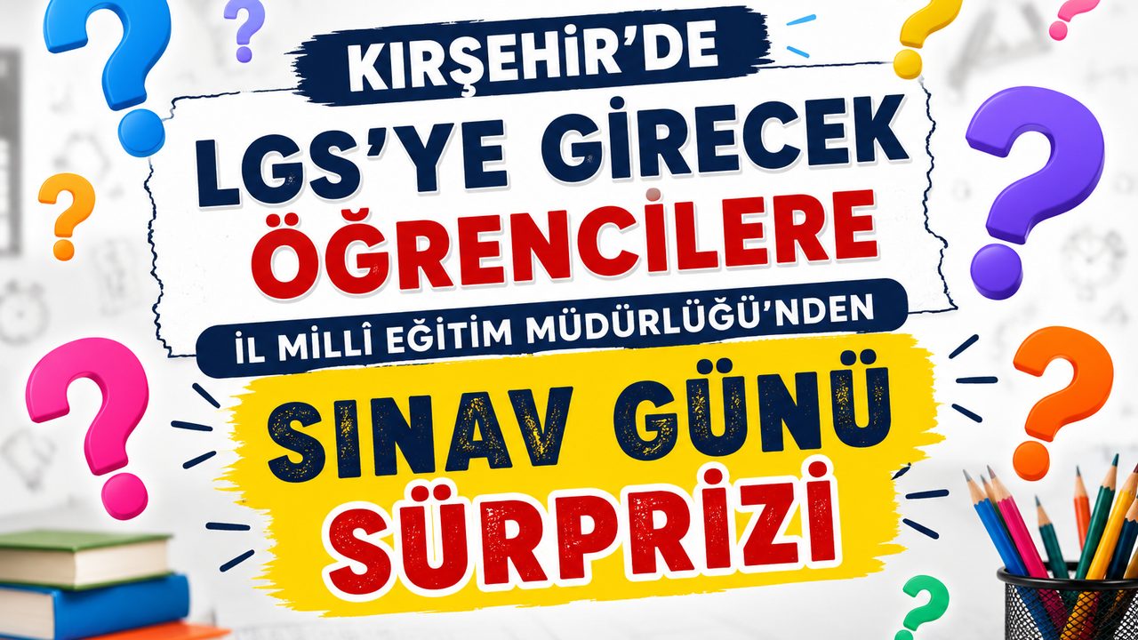 Kırşehir’de LGS’ye Girecek Öğrencilere Sınav Günü Sürprizi