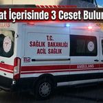 1 Saat İçerisinde 3 Ceset Bulundu…