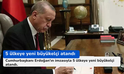 5 ülkeye yeni büyükelçi atandı