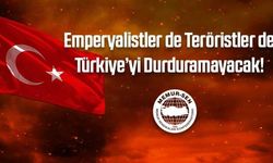 "Emperyalistler de Teröristler de Türkiye’yi Durduramayacak!"