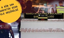 6 bin 104 sentetik ecza ele geçirildi
