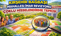 Kırşehir Bağbaşı Mahallesi İmar Revizyonunda Çoklu Hisselendirme Tepkisi