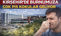 KIRŞEHİR’DE BURNUMUZA ÇOK PİS KOKULAR GELİYOR