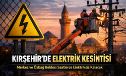 Kırşehir’de Planlı Elektrik Kesintisi: Merkez ve Özbağ Etkilenecek