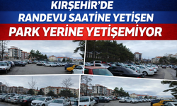 Kırşehir’de Randevu Saatine Yetişen Park Yerine Yetişemiyor