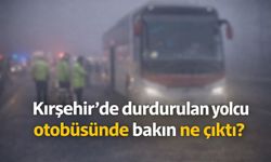 Kırşehir’de durdurulan yolcu otobüsünde bakın ne çıktı?