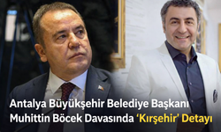 Antalya Büyükşehir Belediye Başkanı Muhittin Böcek Davasında “Kırşehir” Detayı