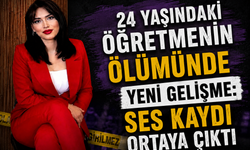 24 Yaşındaki Öğretmenin Ölümünde Yeni Gelişme: Ses Kaydı Ortaya Çıktı