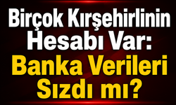 Birçok Kırşehirlinin Hesabı Var: Banka Verileri Sızdı mı?