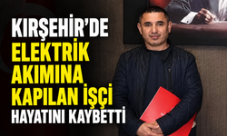 Kaman’da Feci İş Kazası: Elektrik Akımına Kapılan İşçi Hayatını Kaybetti