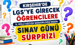 Kırşehir’de LGS’ye Girecek Öğrencilere Sınav Günü Sürprizi