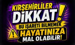 Kırşehirliler Dikkat! Bu İşareti Bilmemek Hayatınıza Mal Olabilir!