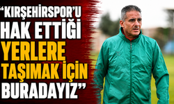 AHMET ÖZEN: "KIRŞEHİRSPOR'U HAK ETTİĞİ YERLERE TAŞIMAK İÇİN BURADAYIZ"