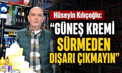 Hüseyin Kılıçoğlu: “Güneş Kremi Sürmeden Dışarı Çıkmayın”