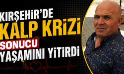 Kırşehir'de kalp krizi sonucu yaşamını yitirdi