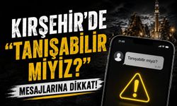 Kırşehir’de "Tanışabilir Miyiz?" Mesajlarına Dikkat!