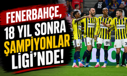 Fenerbahçe, 18 yıl sonra Şampiyonlar Ligi'nde
