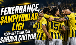 Fenerbahçe, Şampiyonlar Ligi play-off turu için sahaya çıkıyor