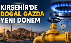 Kırşehir’de Doğal Gaz Kuralları Yeniden Yazılıyor