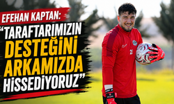 Efehan Kaptan: “Taraftarımızın desteğini arkamızda hissediyoruz”