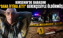 Kırşehir'de babasını "Bana iftira attı" gerekçesiyle öldürmüş
