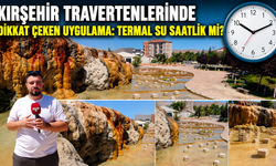 Kırşehir Travertenlerinde Dikkat Çeken Uygulama: Termal Su Saatlik Mi?