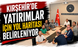 Kırşehir’de yatırımlar için yol haritası belirleniyor