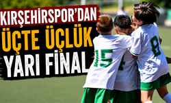Kırşehirspor’dan üçte üçlük yarı final