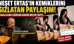 Neşet Ertaş'ın kemiklerini sızlatan paylaşım!.. Viral olma uğruna bakın neler yaptı