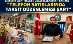 Kırşehir Elektrikçiler Odası Başkanı Sait Kamalı: "Telefon Satışlarında Taksit Düzenlemesi Şart"
