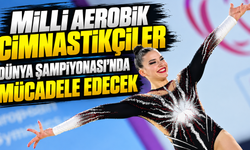 Milli aerobik cimnastikçiler, Dünya Şampiyonası'nda mücadele edecek