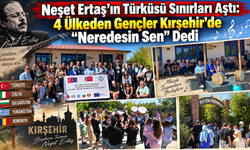 Neşet Ertaş’ın Türküsü Sınırları Aştı: 4 Ülkeden Gençler Kırşehir’de “Neredesin Sen” Dedi