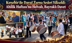 Kırşehir’de Davul Zurna Sesleri Yükseldi: Ahilik Haftası’na Helvalı, Bayraklı Davet