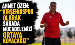Ahmet Özen: “Kırşehirspor olarak sahada mücadelemizi ortaya koyacağız”