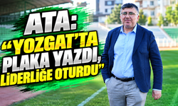Ata: “Yozgat’ta plaka yazdı, liderliğe oturdu”