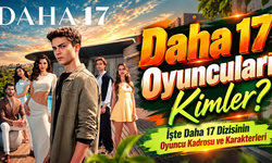 Daha 17 Oyuncuları Kimler? İşte Daha 17 Dizisinin Oyuncu Kadrosu ve Karakterleri