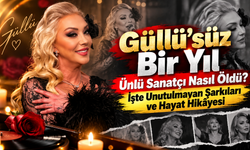 Güllü’süz Bir Yıl: Ünlü Sanatçı Nasıl Öldü? İşte Unutulmayan Şarkıları ve Hayat Hikâyesi