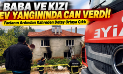Baba ve Kızı Ev Yangınında Can Verdi! Facianın Ardından Kahreden Detay Ortaya Çıktı