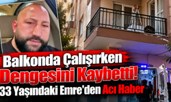 Balkonda Çalışırken Dengesini Kaybetti! 33 Yaşındaki Emre’den Acı Haber
