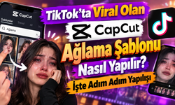 TikTok’ta Viral Olan CapCut Ağlama Şablonu Nasıl Yapılır? İşte Adım Adım Yapılışı