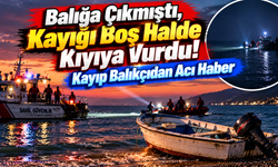 Balığa Çıkmıştı, Kayığı Boş Halde Kıyıya Vurdu! Kayıp Balıkçıdan Acı Haber