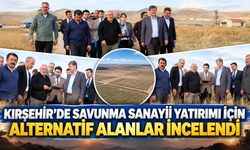 Kırşehir’de Savunma Sanayii Yatırımı İçin Alternatif Alanlar İncelendi