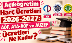 Açıköğretim Harç Ücretleri 2026-2027: AÖF, ATA-AÖF ve AUZEF Ücretleri Ne Kadar?