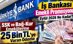 İş Bankası Emekli Promosyonu Eylül 2026 Ne Kadar? SSK ve Bağ-Kur Emeklilerine 25 Bin TL’ye Varan Ödeme