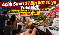 Açlık Sınırı 37 Bin 801 TL’ye Yükseldi! 4 Kişilik Ailenin Aylık Yaşam Maliyeti Cep Yakıyor
