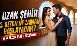 Uzak Şehir 3. Sezon Ne Zaman Başlayacak? Yeni Sezon Tarihi Belli Oldu