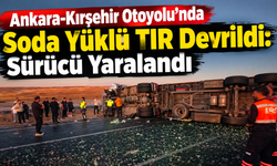 Ankara-Kırşehir Otoyolu’nda Soda Yüklü TIR Devrildi: Sürücü Yaralandı